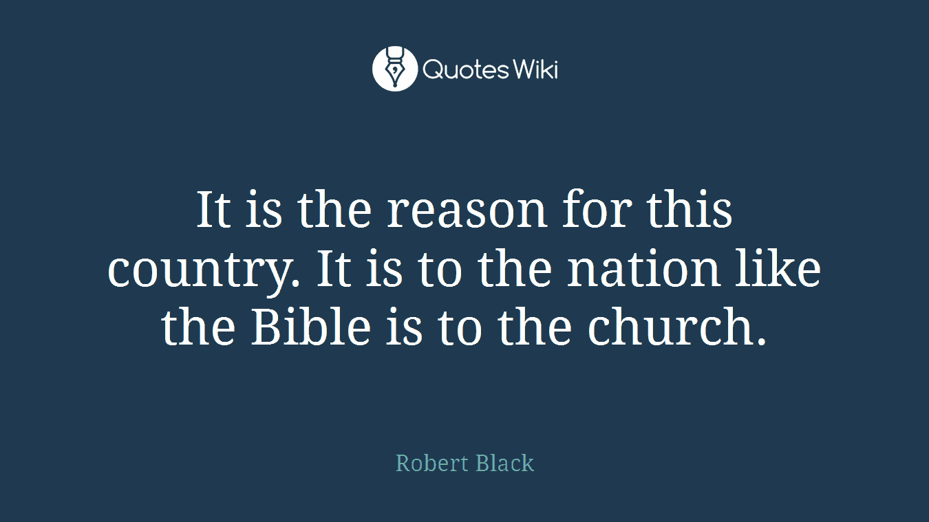 It is the reason for this country. It is to the nation like the Bible is to the church.