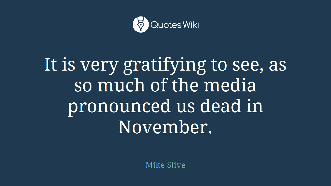 It is very gratifying to see, as so much of the media pronounced us dead in November.