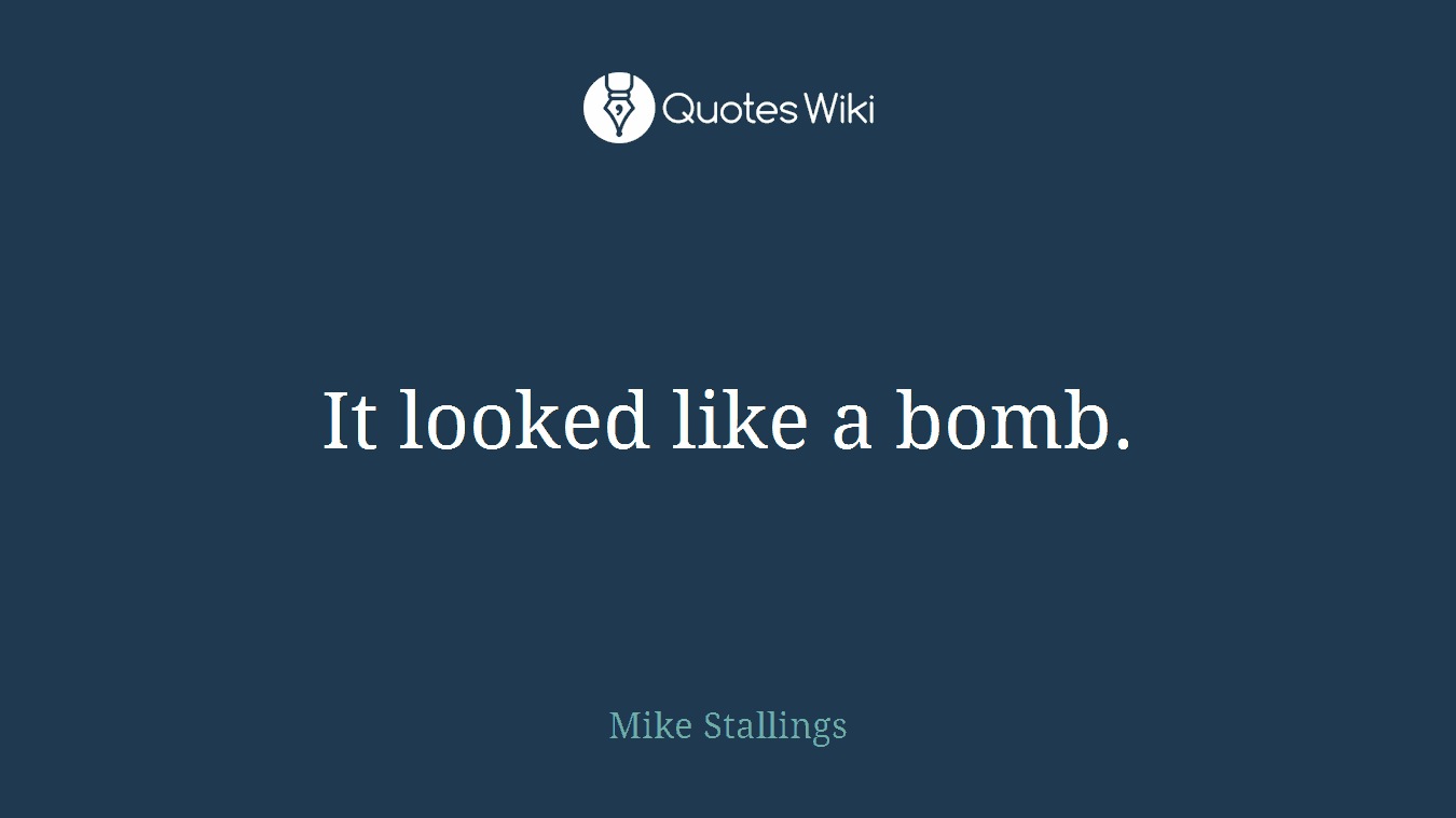 It looked like a bomb.
