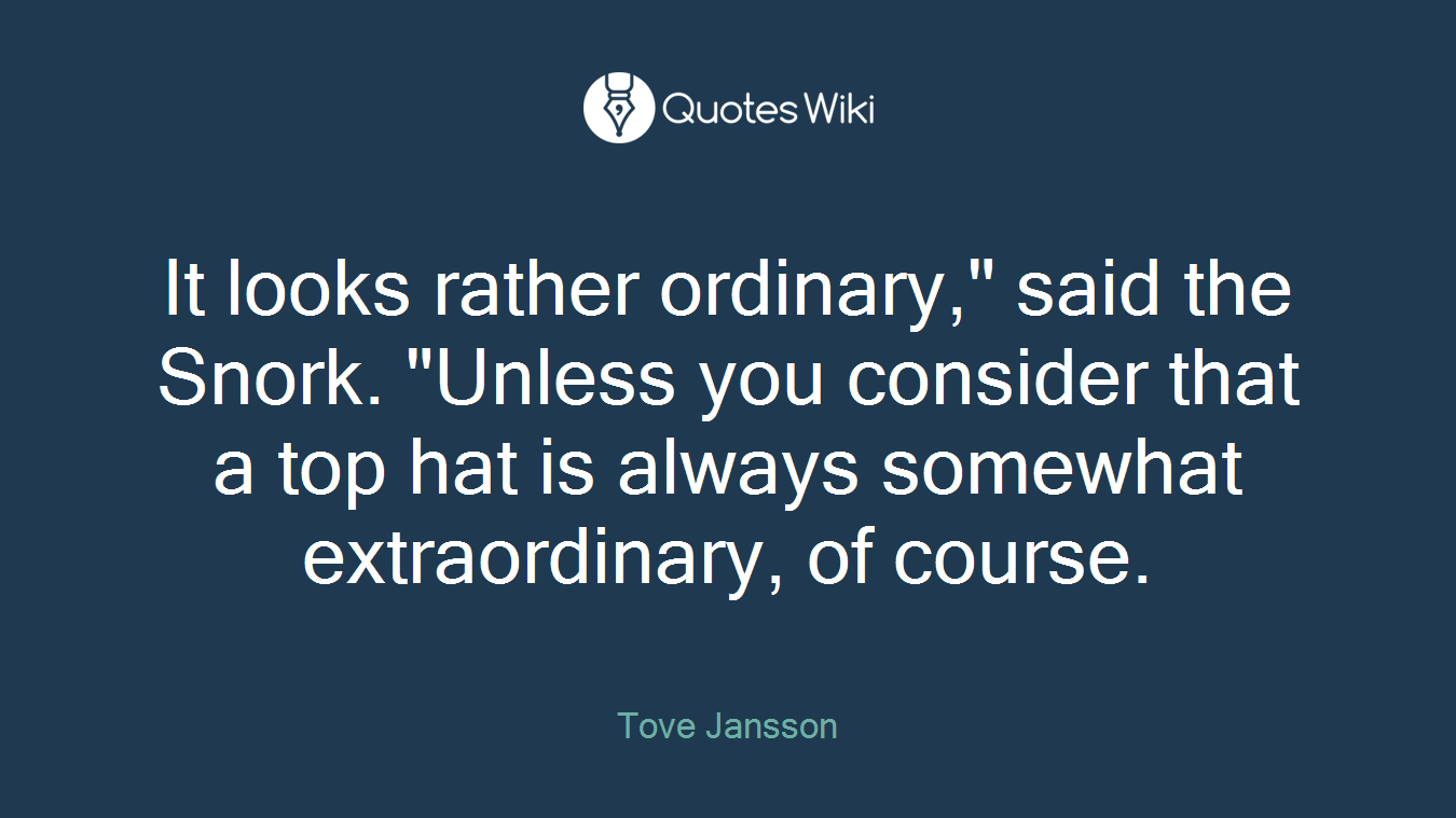 It looks rather ordinary," said the Snork. "Unless you consider that a top hat is always somewhat extraordinary, of course.