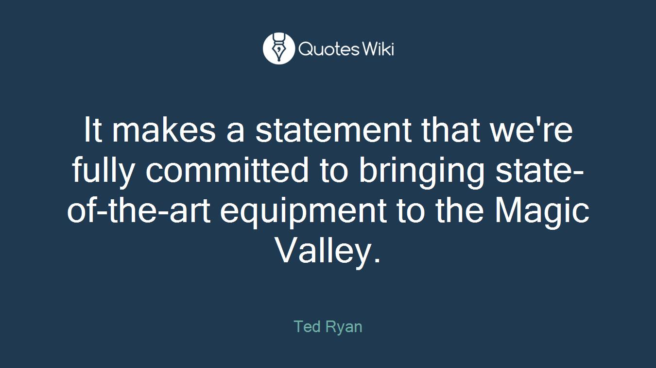 It makes a statement that we're fully committed to bringing state-of-the-art equipment to the Magic Valley.
