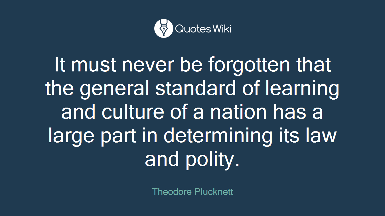 It must never be forgotten that the general standard of learning and culture of a nation has a large part in determining its law and polity.