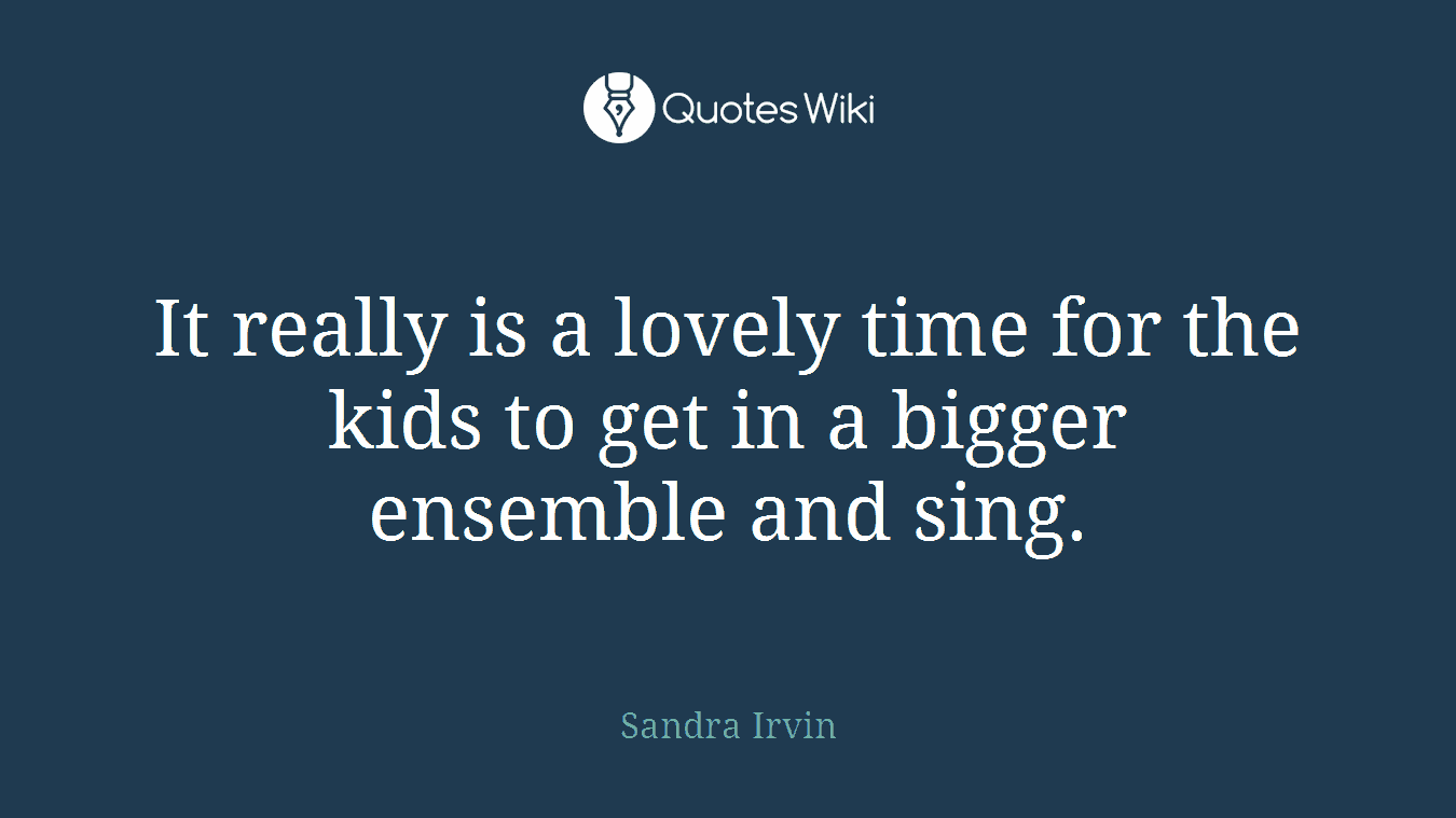 It really is a lovely time for the kids to get in a bigger ensemble and sing.