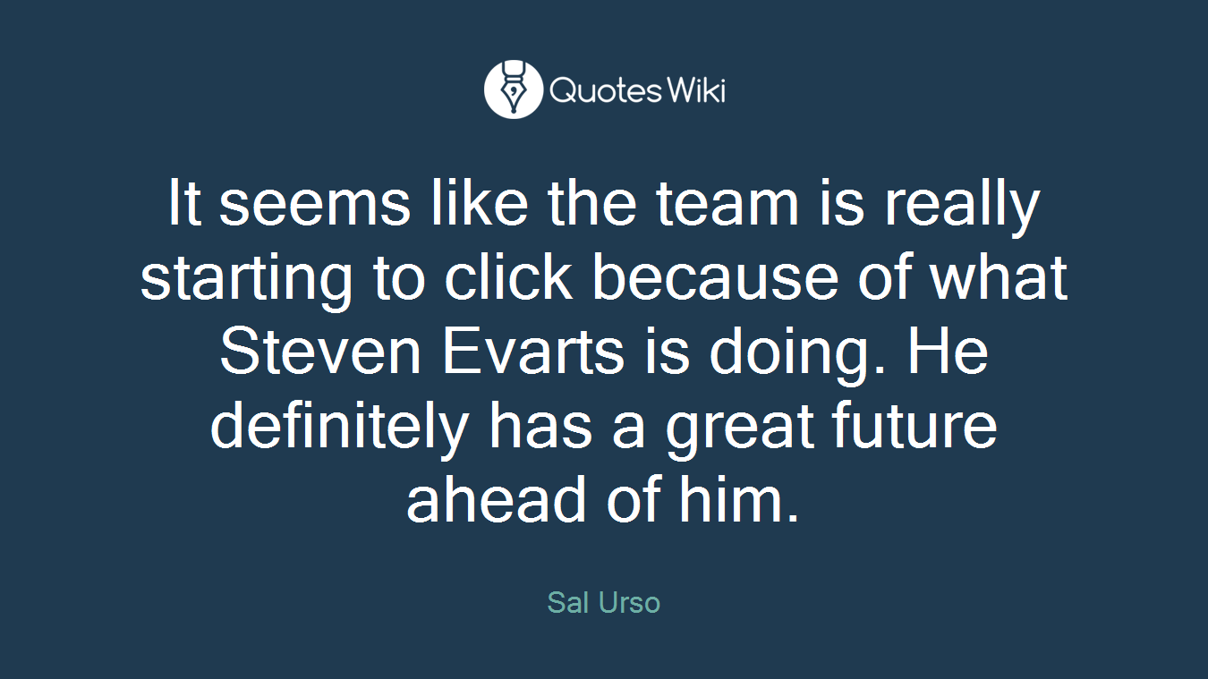It seems like the team is really starting to click because of what Steven Evarts is doing. He definitely has a great future ahead of him.
