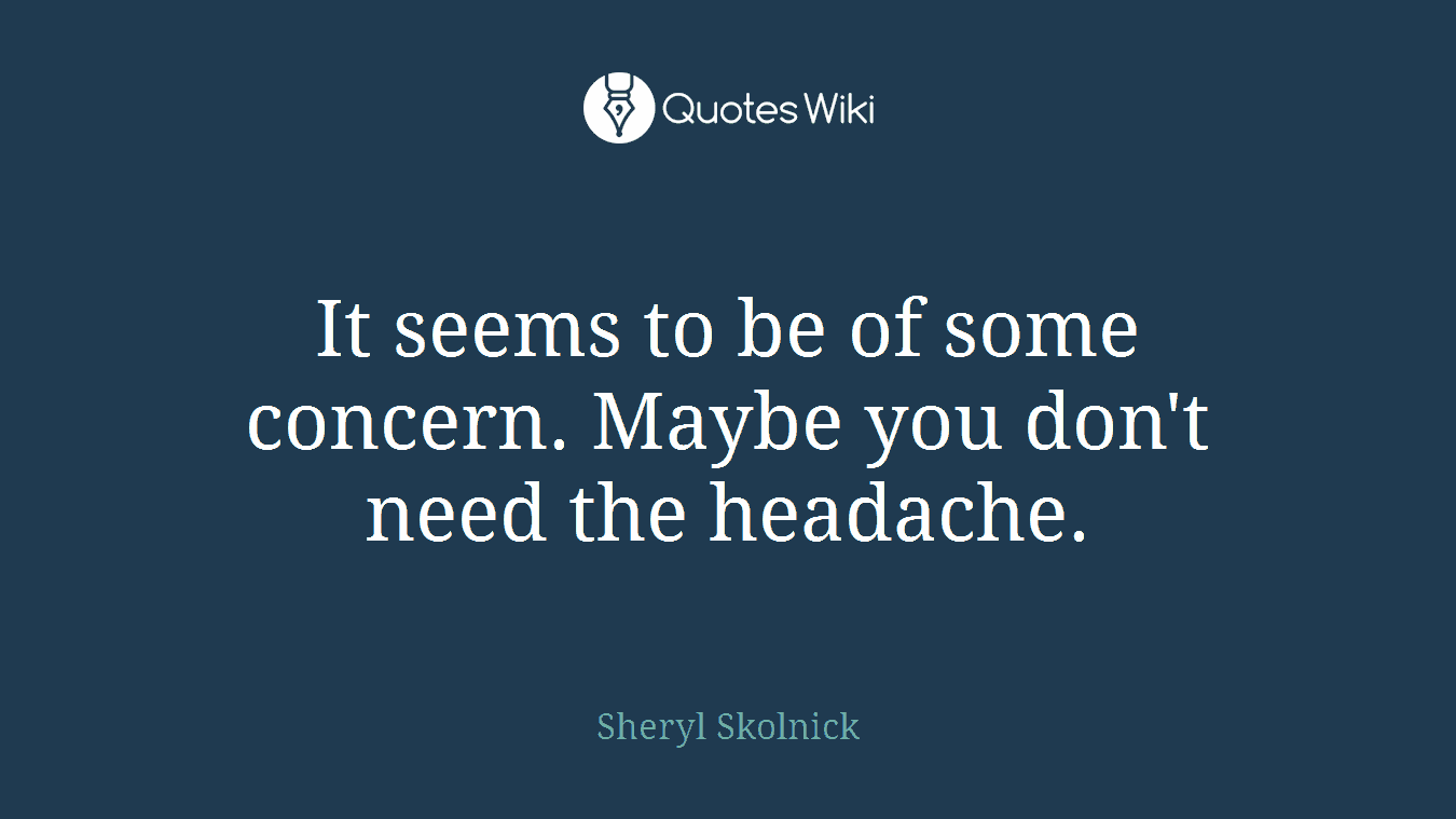 It seems to be of some concern. Maybe you don't need the headache.