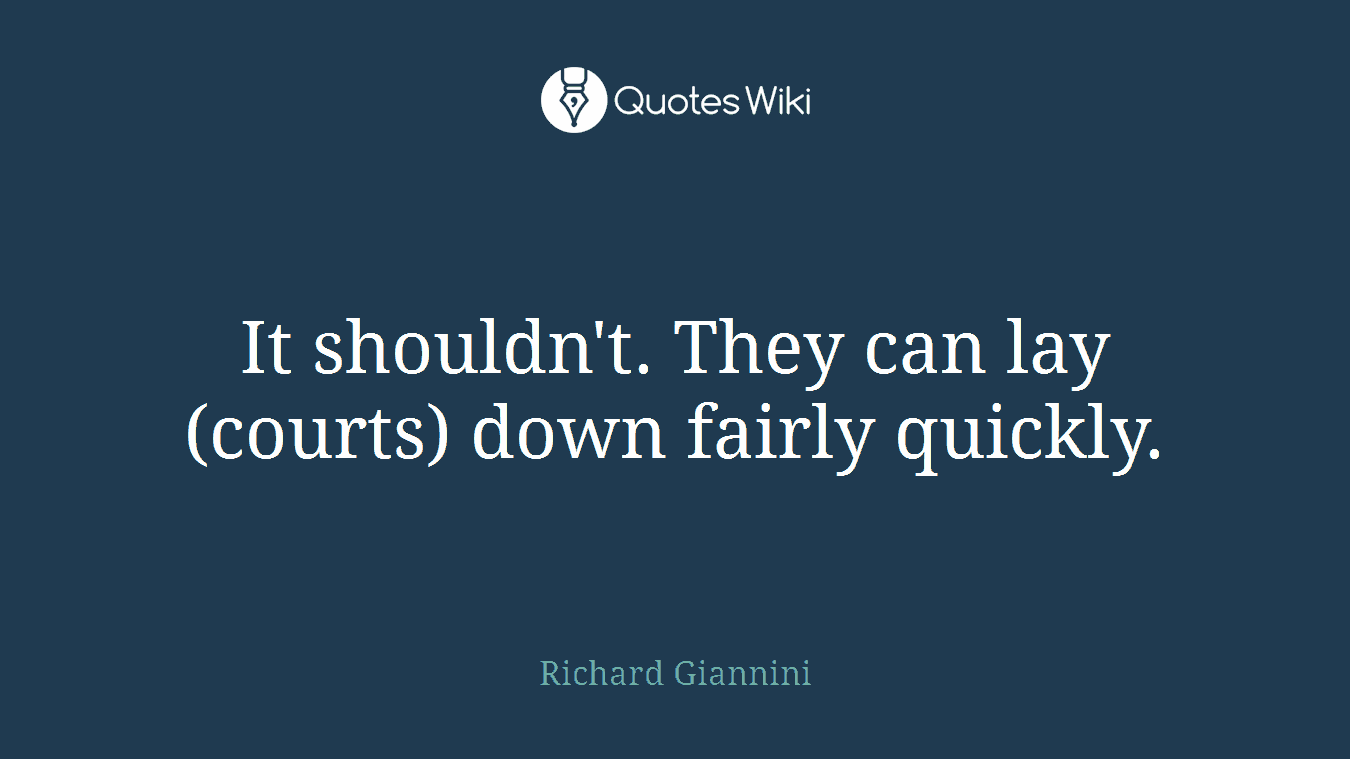 It shouldn't. They can lay (courts) down fairly quickly.