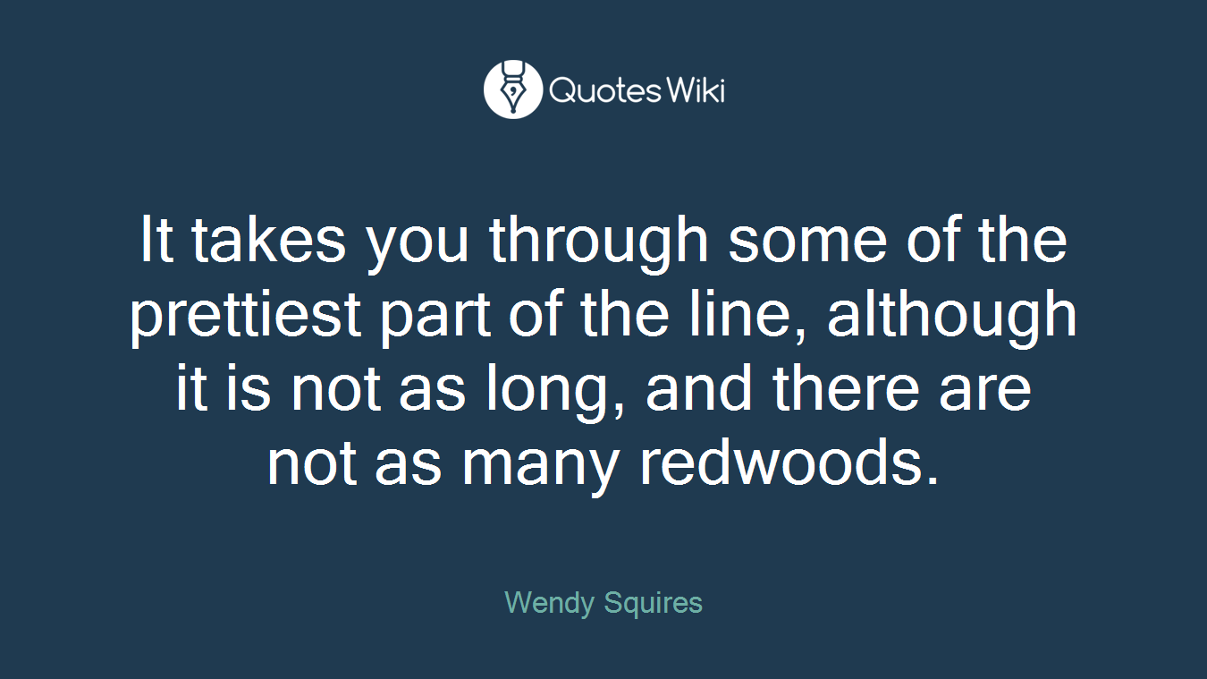 It takes you through some of the prettiest part of the line, although it is not as long, and there are not as many redwoods.