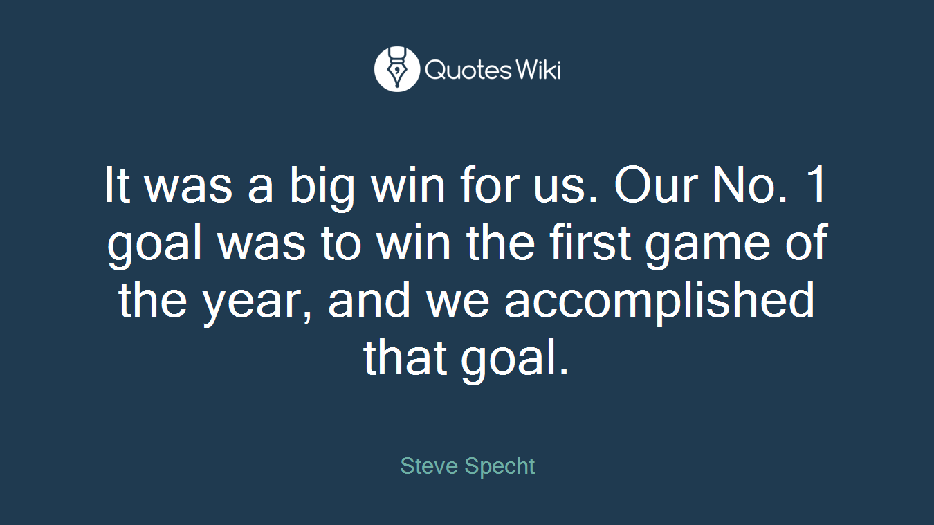 It was a big win for us. Our No. 1 goal was to win the first game of the year, and we accomplished that goal.