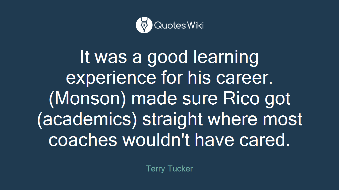 It was a good learning experience for his career. (Monson) made sure Rico got (academics) straight where most coaches wouldn't have cared.