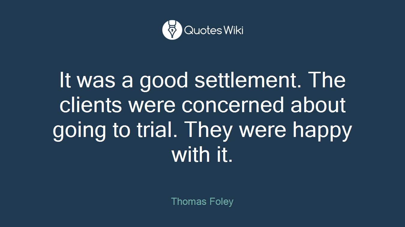 It was a good settlement. The clients were concerned about going to trial. They were happy with it.
