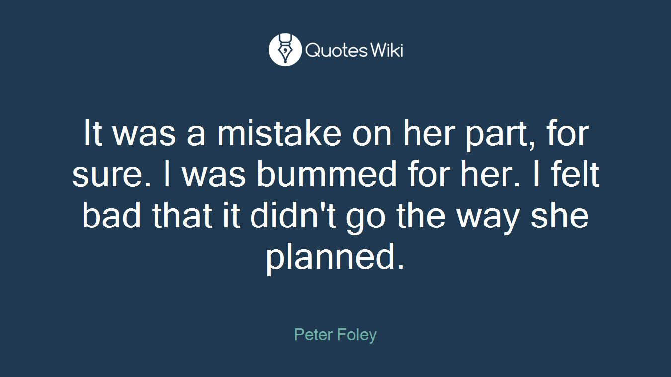 It was a mistake on her part, for sure. I was bummed for her. I felt bad that it didn't go the way she planned.