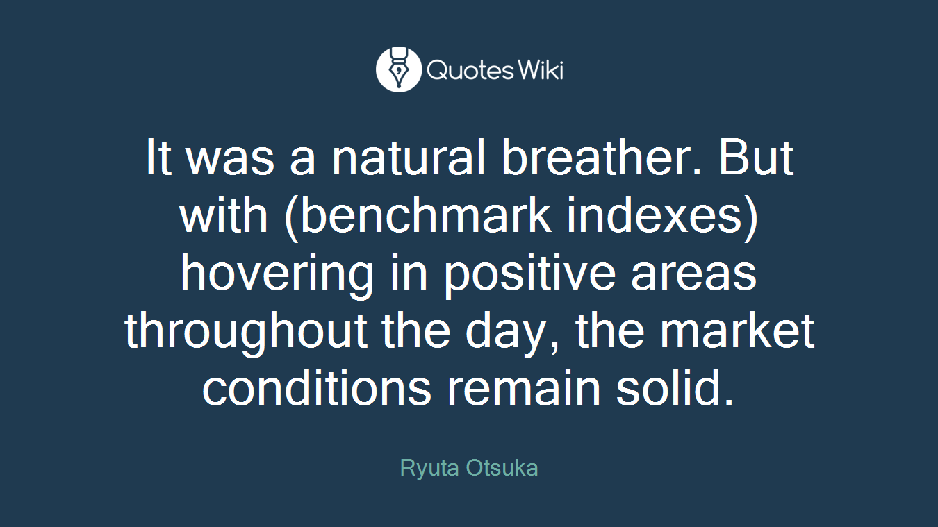 It was a natural breather. But with (benchmark indexes) hovering in positive areas throughout the day, the market conditions remain solid.
