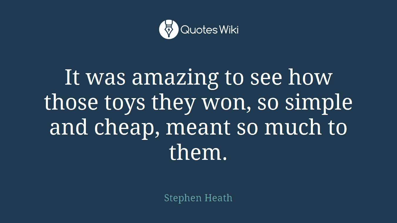 It was amazing to see how those toys they won, so simple and cheap, meant so much to them.