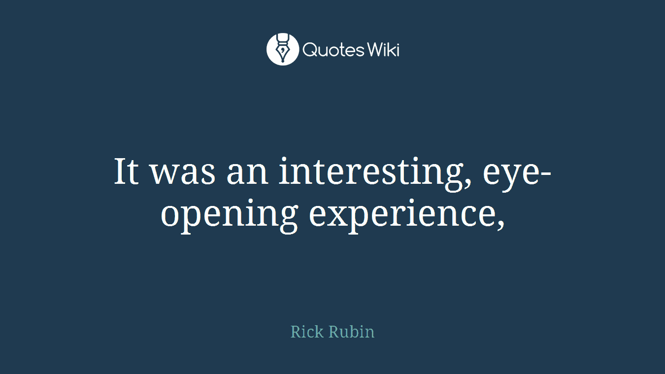 It was an interesting, eye-opening experience,