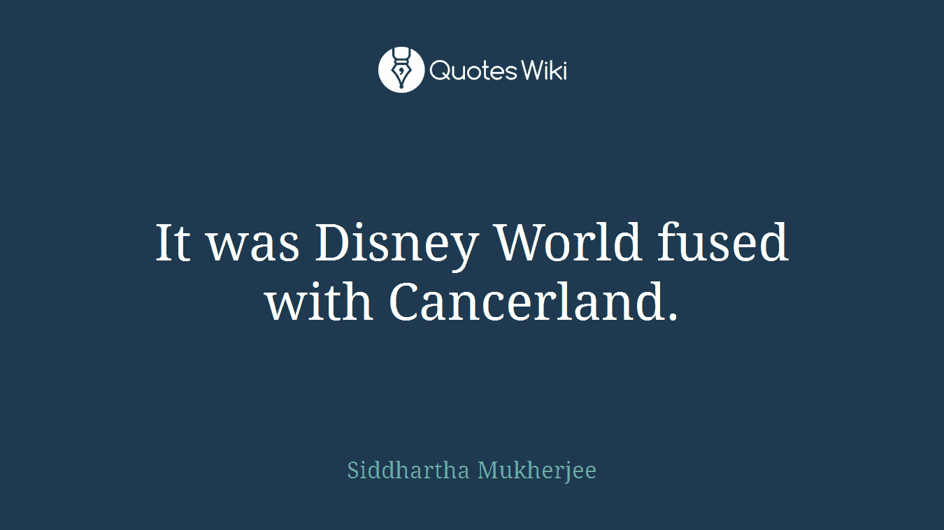 It was Disney World fused with Cancerland.