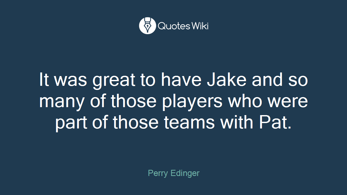 It was great to have Jake and so many of those players who were part of those teams with Pat.