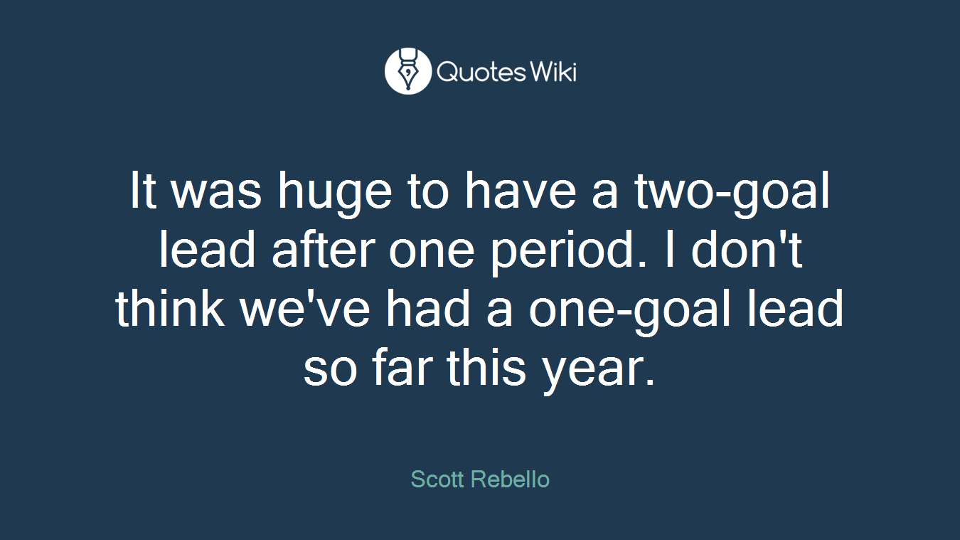 It was huge to have a two-goal lead after one period. I don't think we've had a one-goal lead so far this year.