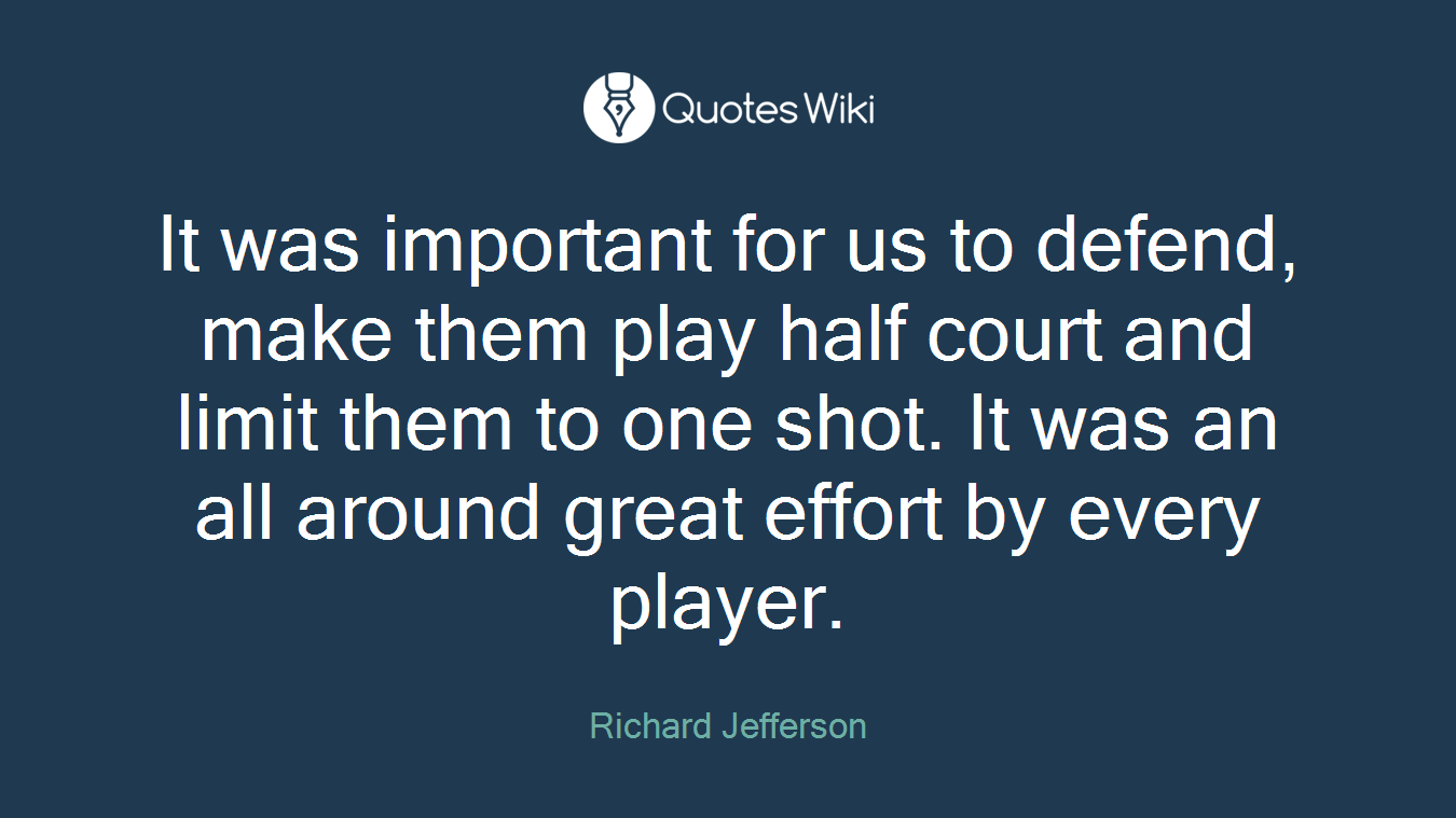 It was important for us to defend, make them play half court and limit them to one shot. It was an all around great effort by every player.