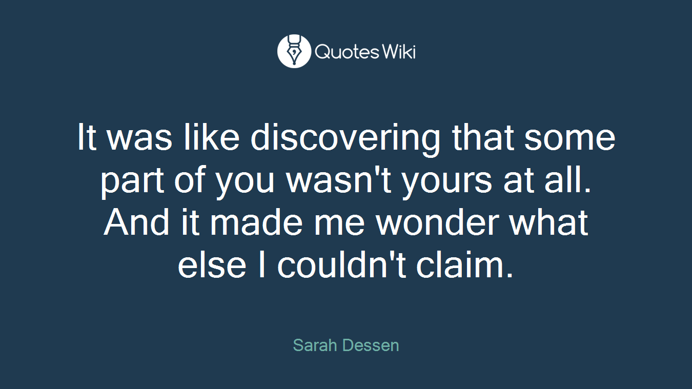 It was like discovering that some part of you wasn't yours at all. And it made me wonder what else I couldn't claim.