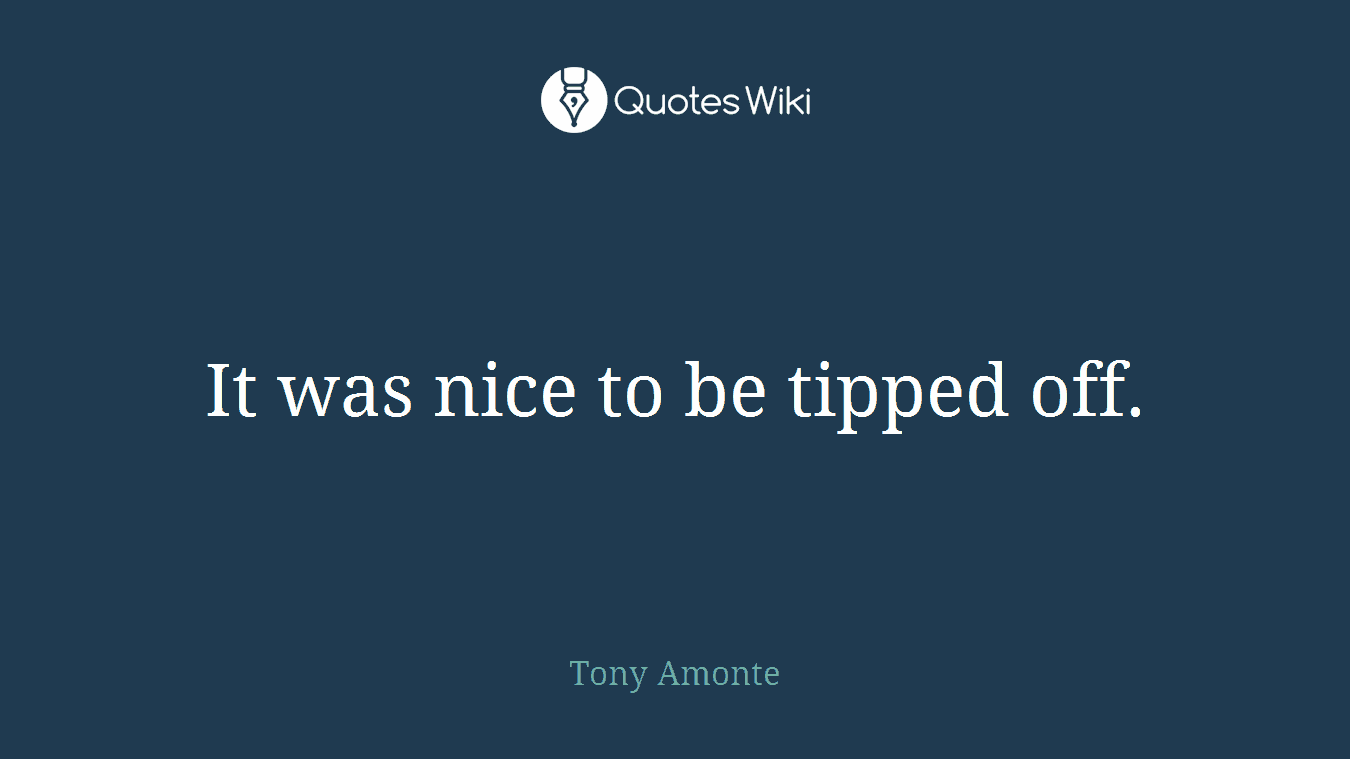 It was nice to be tipped off.