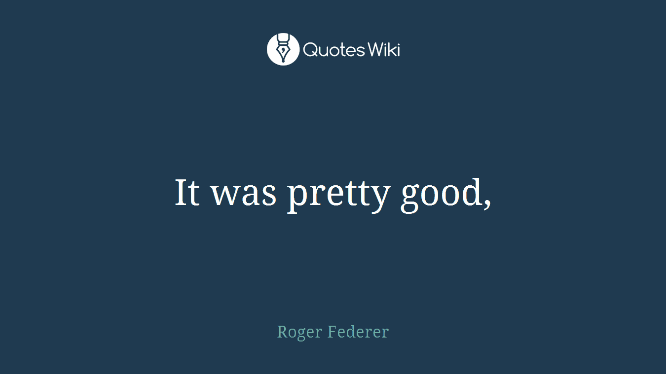 It was pretty good,
