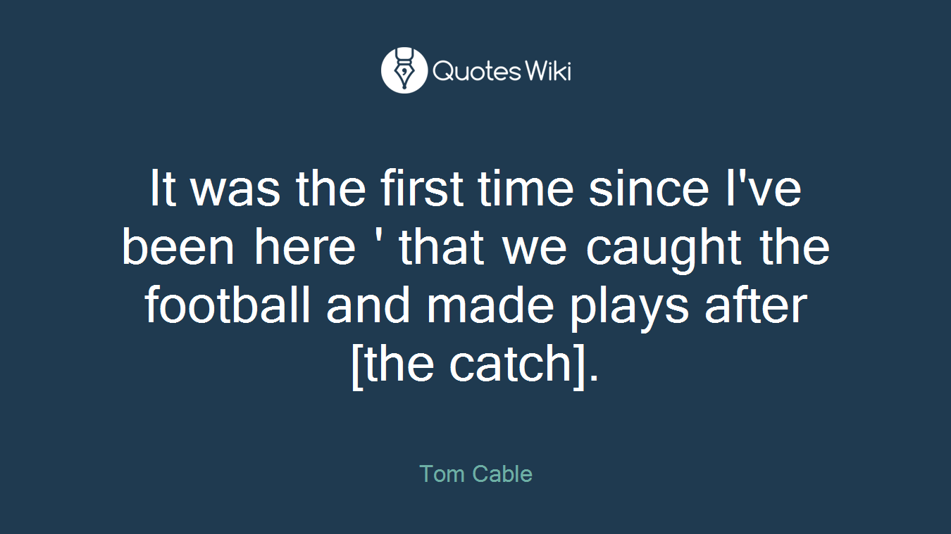 It was the first time since I've been here ' that we caught the football and made plays after [the catch].