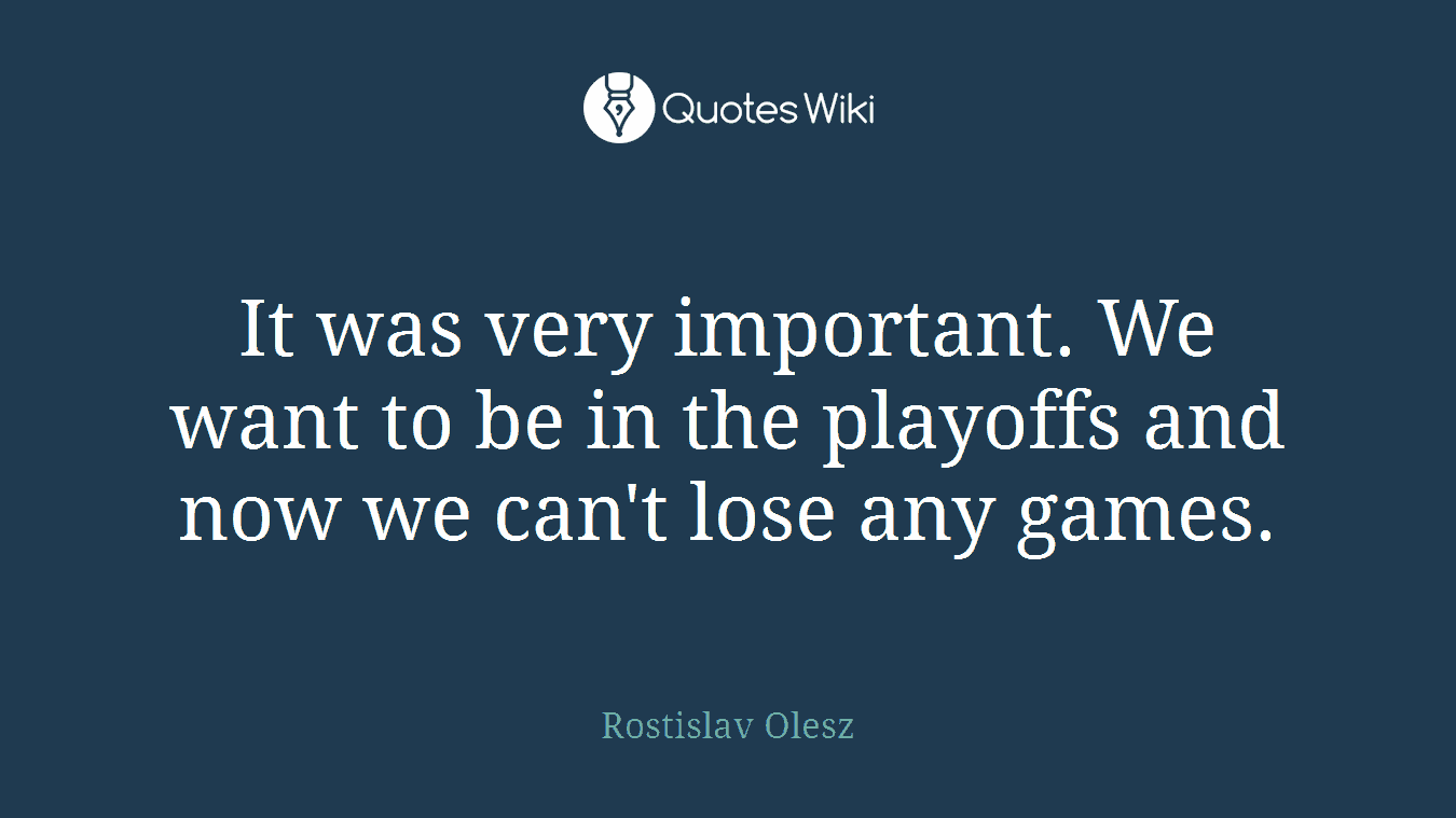 It was very important. We want to be in the playoffs and now we can't lose any games.