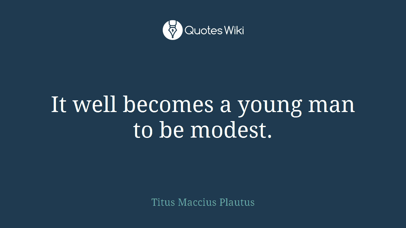 It well becomes a young man to be modest.