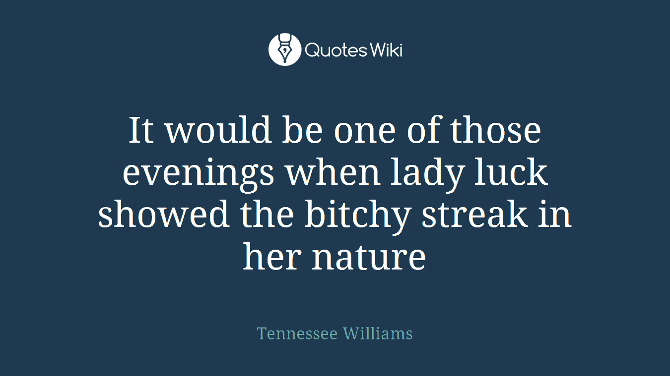 It would be one of those evenings when lady luck showed the bitchy streak in her nature