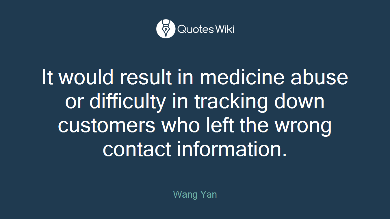 It would result in medicine abuse or difficulty in tracking down customers who left the wrong contact information.