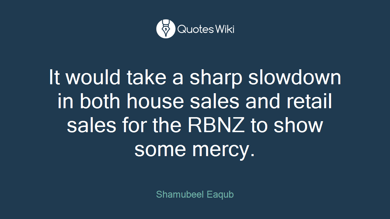 It would take a sharp slowdown in both house sales and retail sales for the RBNZ to show some mercy.