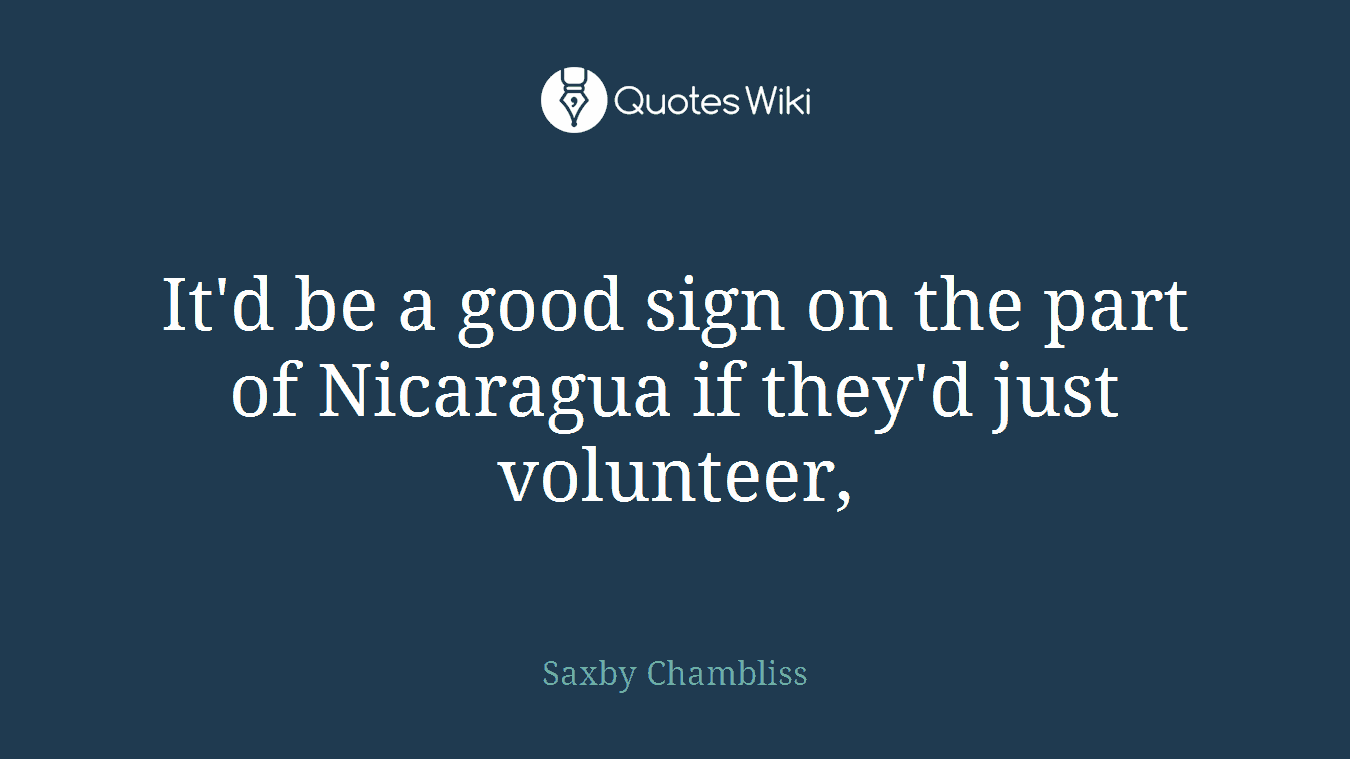 It'd be a good sign on the part of Nicaragua if they'd just volunteer,