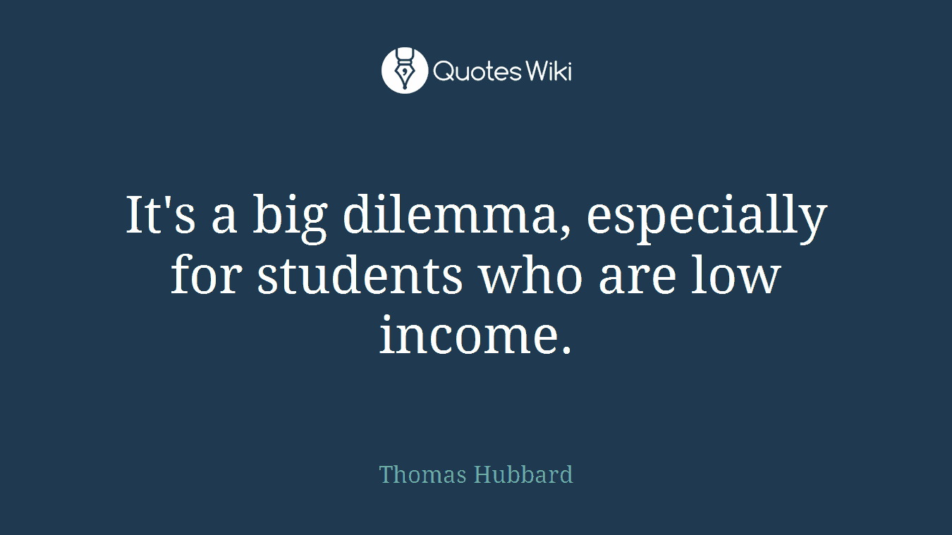 It's a big dilemma, especially for students who are low income.