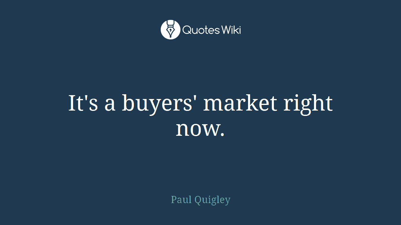 It's a buyers' market right now.