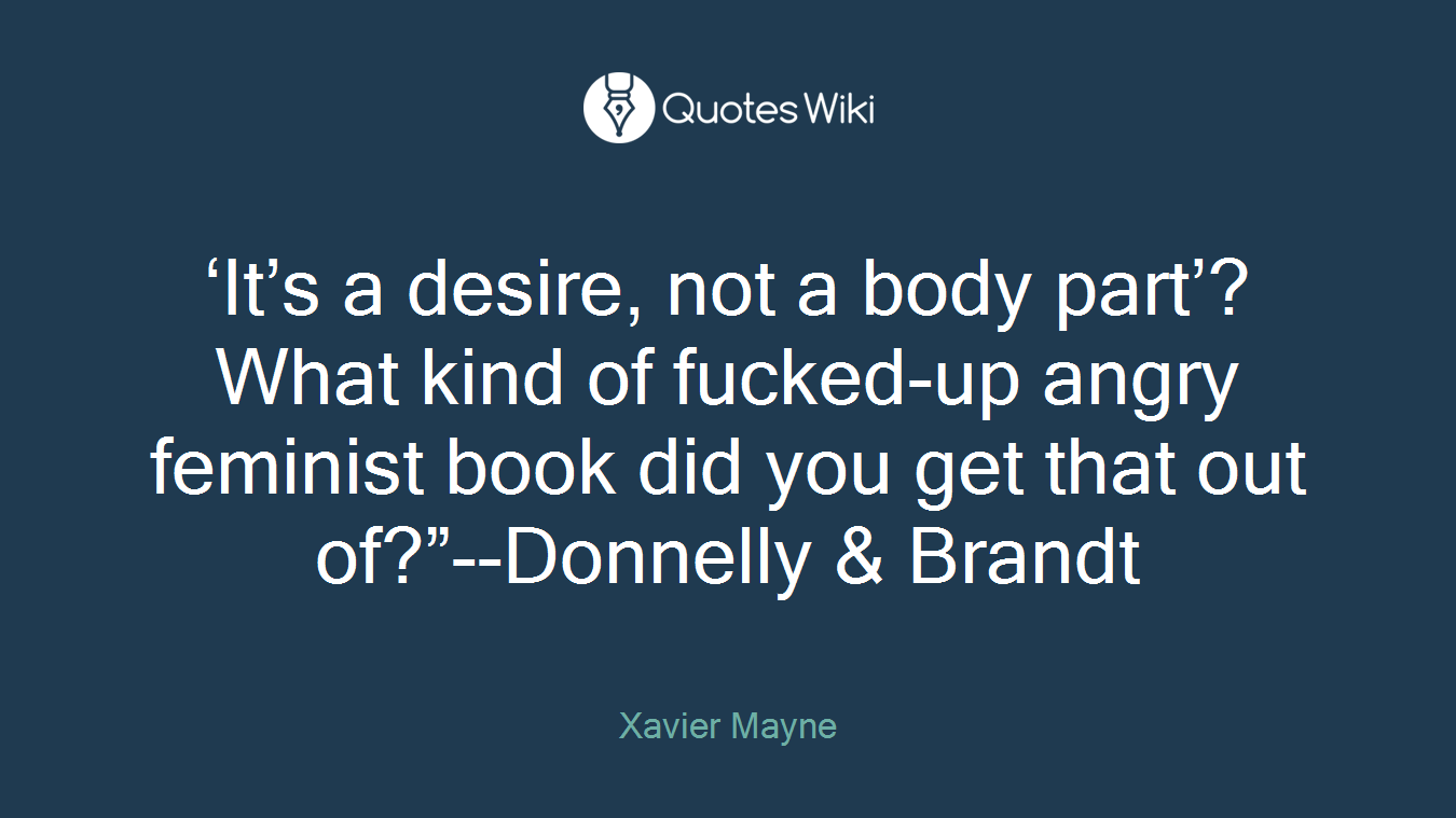 ‘It’s a desire, not a body part’? What kind of fucked-up angry feminist book did you get that out of?”--Donnelly & Brandt