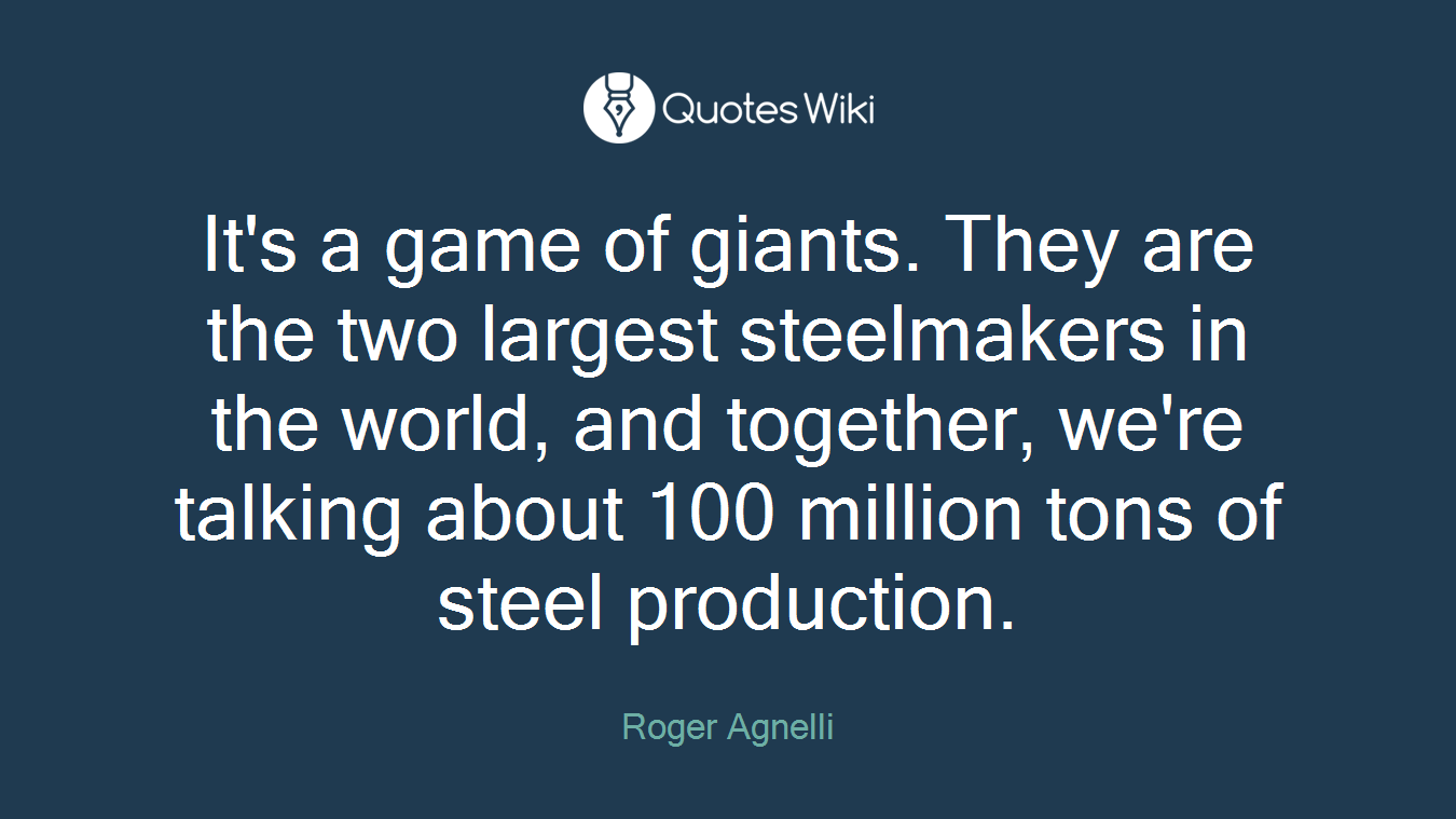 It's a game of giants. They are the two largest steelmakers in the world, and together, we're talking about 100 million tons of steel production.