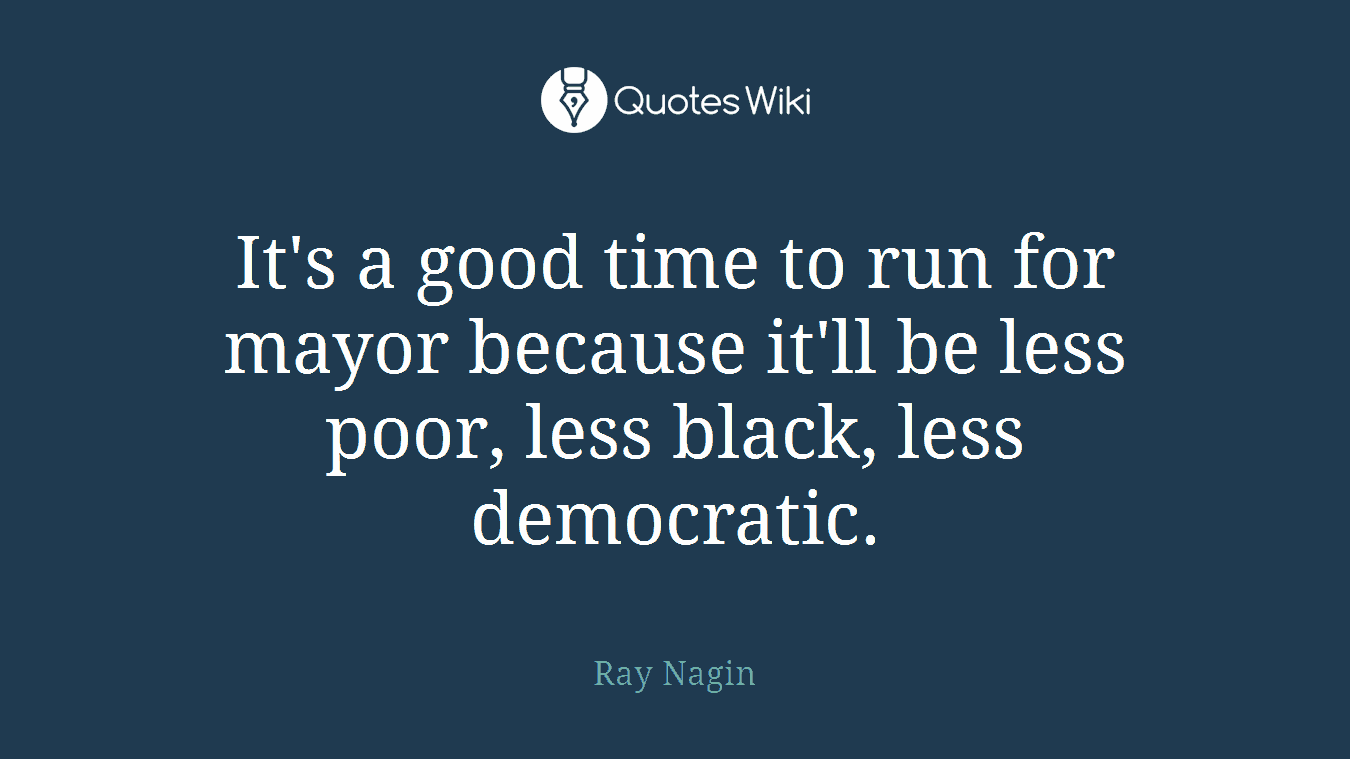 It's a good time to run for mayor because it'll be less poor, less black, less democratic.
