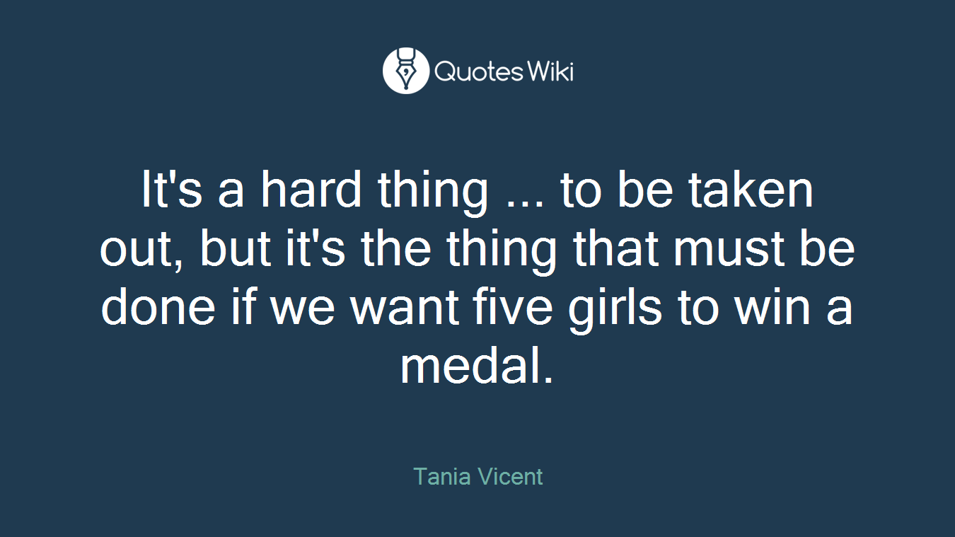 It's a hard thing ... to be taken out, but it's the thing that must be done if we want five girls to win a medal.