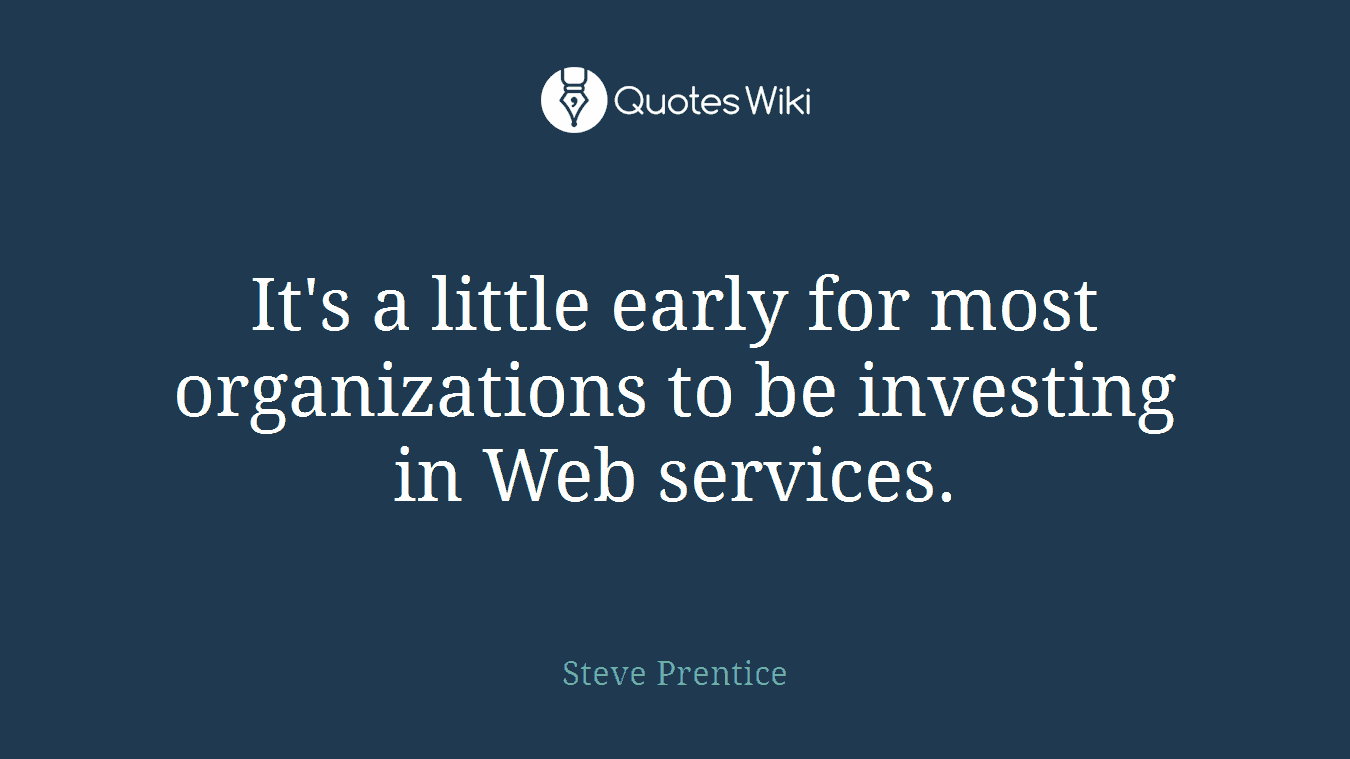 It's a little early for most organizations to be investing in Web services.