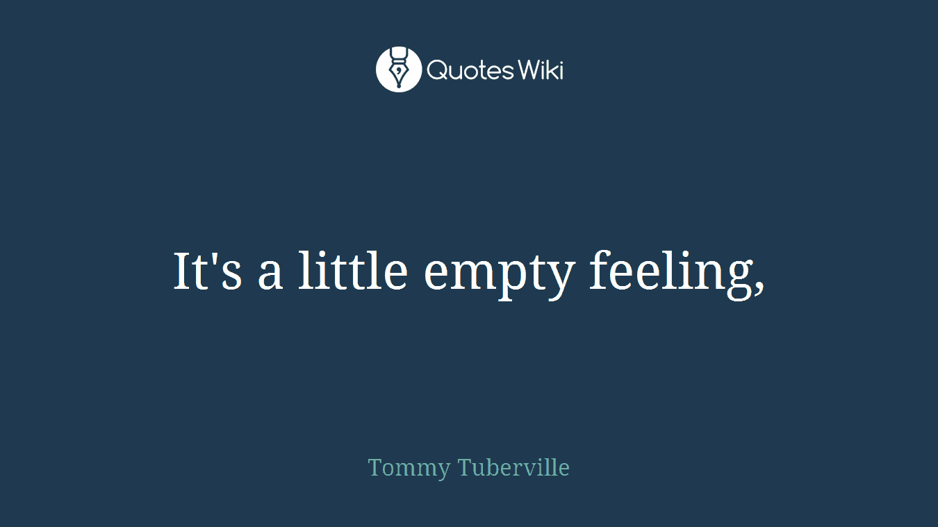 It's a little empty feeling,