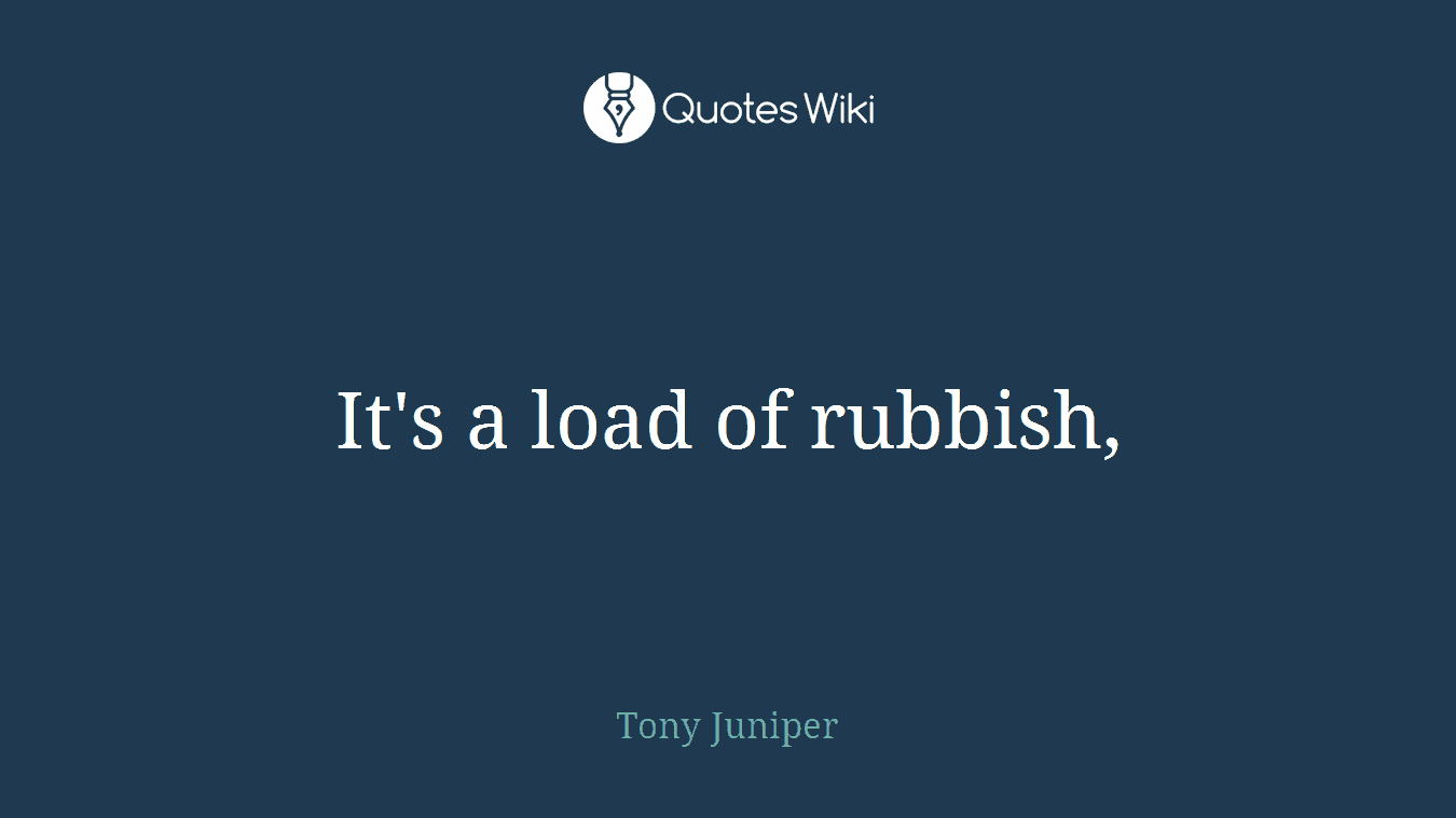 It's a load of rubbish,