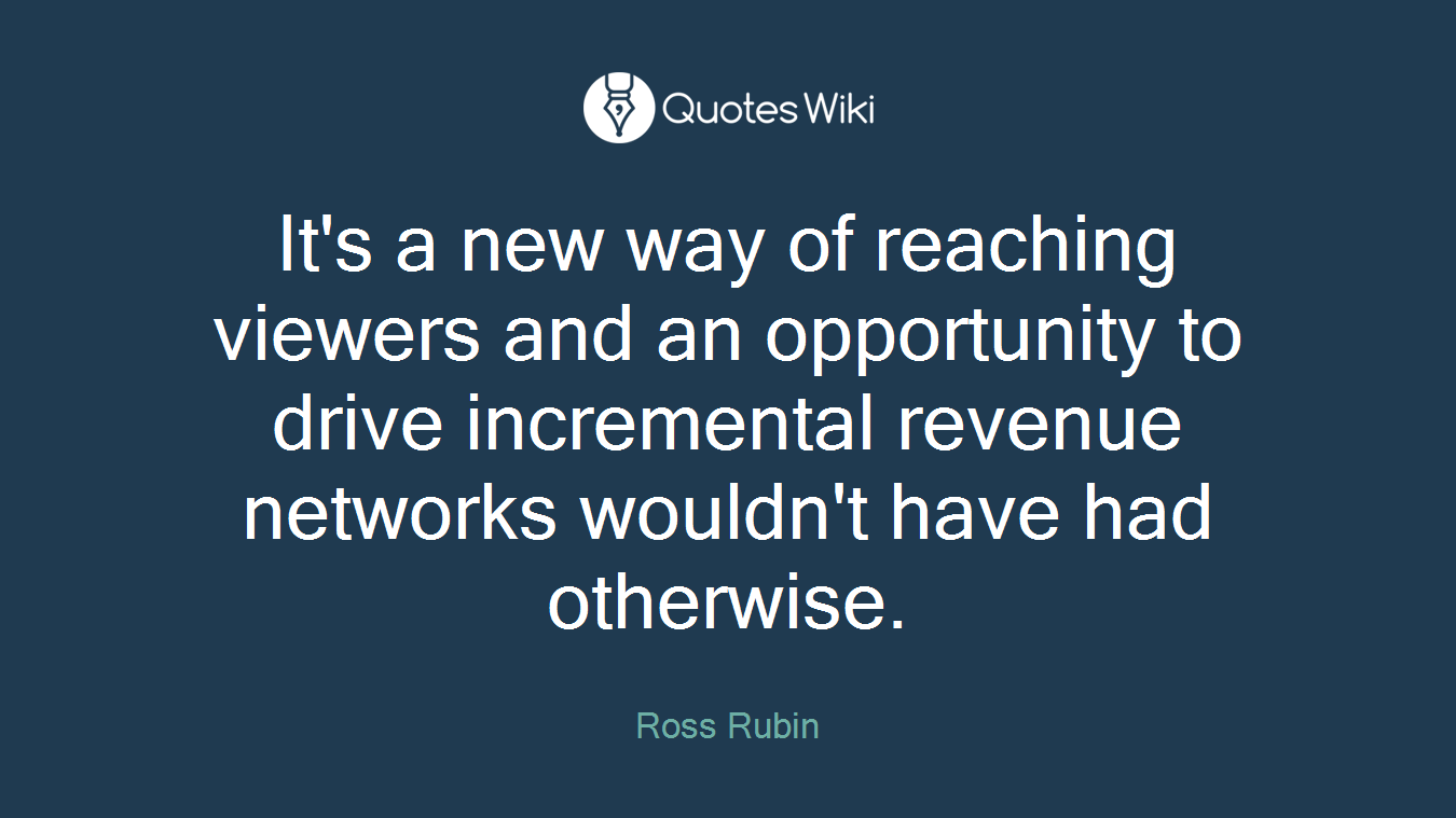 It's a new way of reaching viewers and an opportunity to drive incremental revenue networks wouldn't have had otherwise.