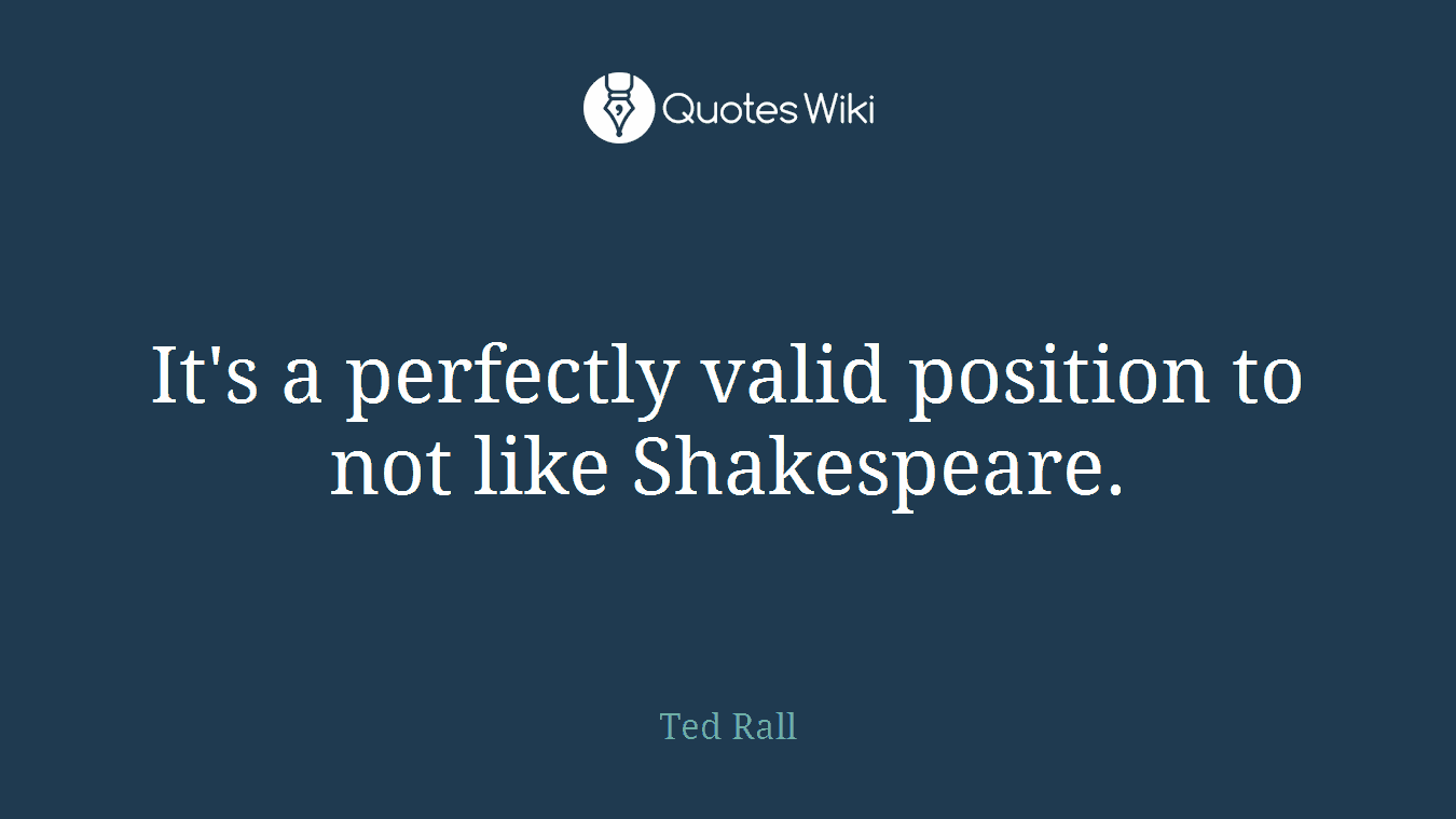 It's a perfectly valid position to not like Shakespeare.