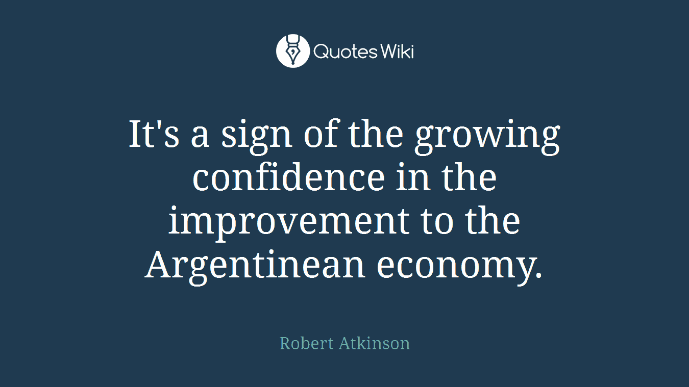 It's a sign of the growing confidence in the improvement to the Argentinean economy.