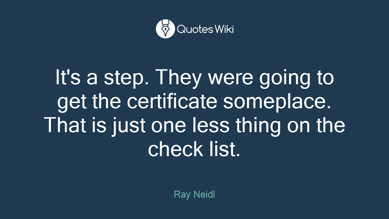 It's a step. They were going to get the certificate someplace. That is just one less thing on the check list.