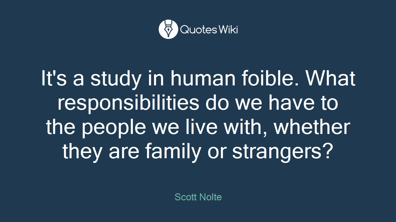 It's a study in human foible. What responsibilities do we have to the people we live with, whether they are family or strangers?
