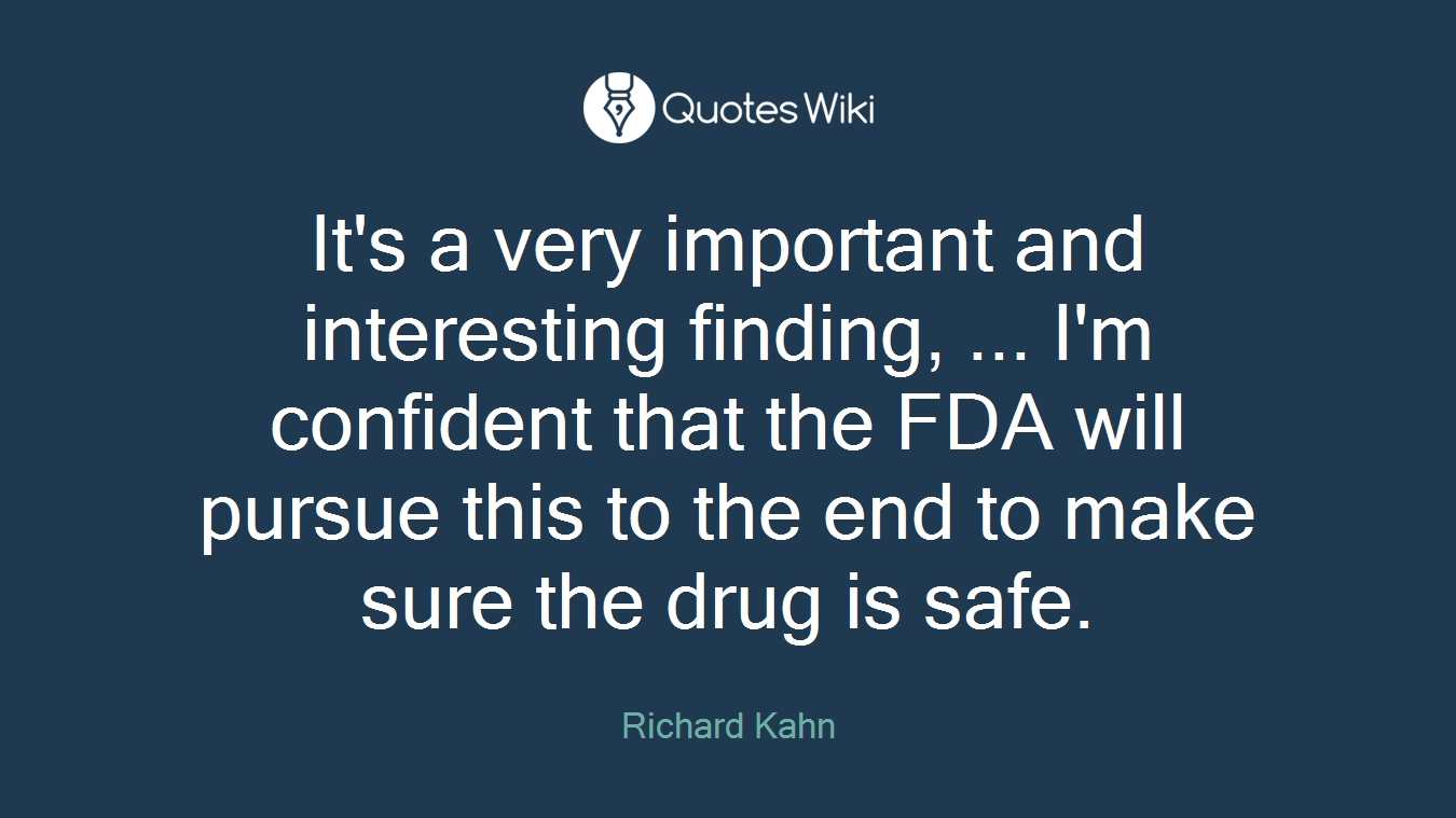 It's a very important and interesting finding, ... I'm confident that the FDA will pursue this to the end to make sure the drug is safe.