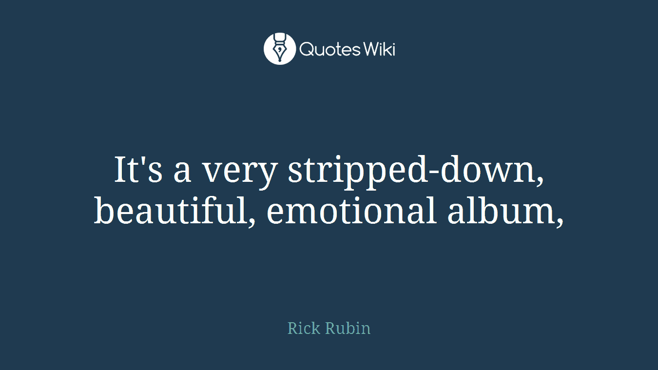 It's a very stripped-down, beautiful, emotional album,
