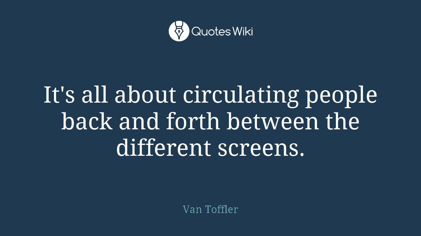 It's all about circulating people back and forth between the different screens.