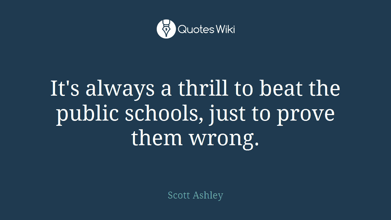 It's always a thrill to beat the public schools, just to prove them wrong.